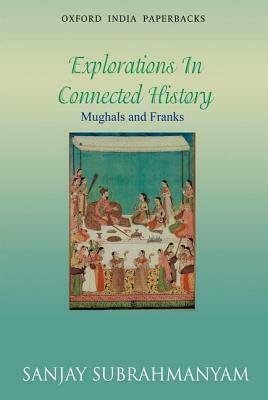 Mughals and Franks Explorations in Connected History by Sanjay Subrahmanyam