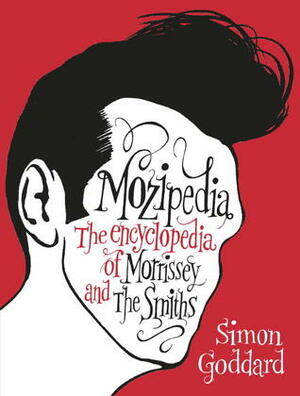 Mozipedia: The Encyclopaedia of Morrissey and the Smiths by Simon Goddard