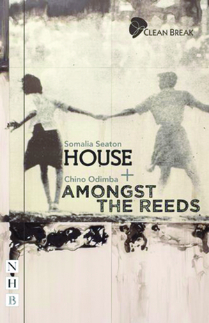 House + Amongst the Reeds: Two Plays by Somalia Seaton, Chino Odimba