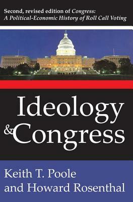 Ideology and Congress: A Political Economic History of Roll Call Voting by Keith T. Poole