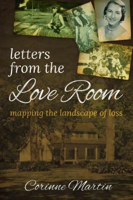 Letters from the Love Room: Mapping the Landscape of Loss by Corinne Martin