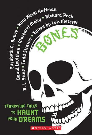 Bones: Terrifying Tales to Haunt Your Dreams by R.L. Stine, Todd Strasser, Lois Metzger, David Levithan, Richard Peck, Nina Kiriki Hoffman, Margaret Mahy, Elizabeth C. Bunce