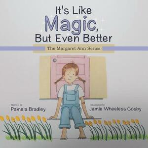 It's Like Magic, But Even Better: The Margaret Ann Series by Pamela Bradley