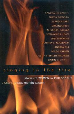 Singing in the Fire: Stories of Women in Philosophy by Linda Martín Alcoff