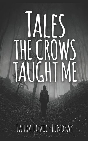 Tales the Crows Taught Me: Seventeen Supernatural Tales to Make Your Skin Crawl by Laura Lovic-Lindsay