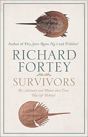 Survivors: The Animals and Plants that Time Has left Behind by Richard Fortey