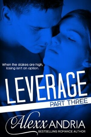 Leverage, Part 3 by Alexx Andria