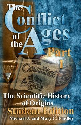 The Conflict of the Ages Student Edition I the Scientific History of Origins by Michael J. Findley