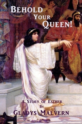 Behold Your Queen!: A Story of Esther by Gladys Malvern