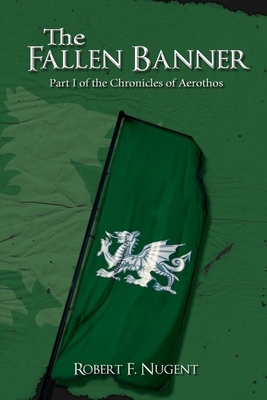 The Fallen Banner: Part I of the Chronicles of Aerothos by Robert Nugent