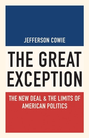 The Great Exception: The New Deal and the Limits of American Politics by Jefferson R. Cowie