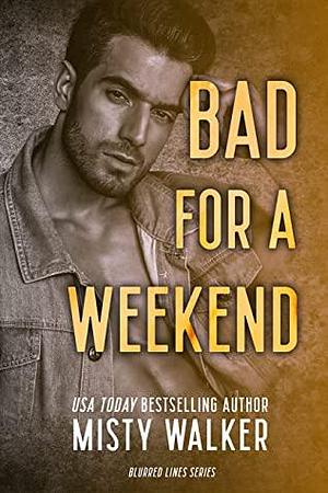 Bad for a Weekend by Misty Walker