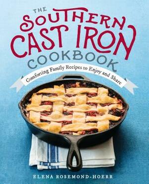 The Southern Cast Iron Cookbook: Comforting Family Recipes to Enjoy and Share by Elena Rosemond-Hoerr