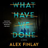 What Have We Done by Alex Finlay