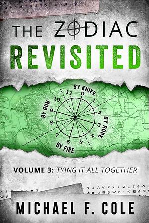 The Zodiac Revisited, Volume 3: Tying It All Together by Michael F. Cole