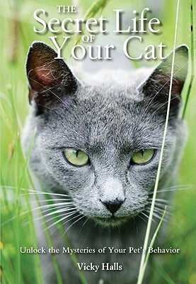 The Secret Life of Your Cat: Unlock the Mysteries of Your Pet's Behaviour by Vicky Halls