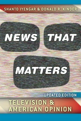 News That Matters: Television and American Opinion, Updated Edition by Shanto Iyengar, Donald R. Kinder