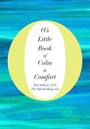 O's Little Book of Calm and Comfort by The Oprah Magazine, The Oprah Magazine, O, O