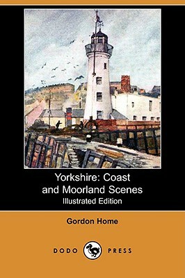 Yorkshire: Coast and Moorland Scenes (Illustrated Edition) (Dodo Press) by Gordon Home