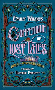 Emily Wilde's Compendium of Lost Tales by Heather Fawcett