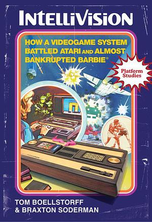 Intellivision: How a Videogame System Battled Atari and Almost Bankrupted Barbie® by Braxton Soderman, Tom Boellstorff