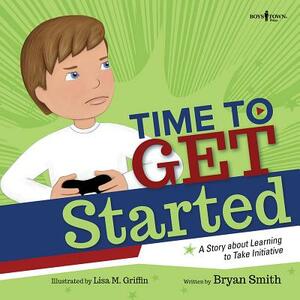 Time to Get Started!: A Story about Learning to Take Initiatives by Bryan Smith