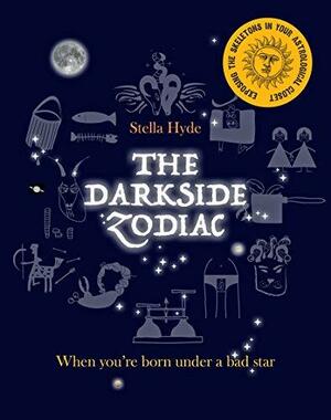 The Darkside Zodiac: When you're born under a bad star by Stella Hyde