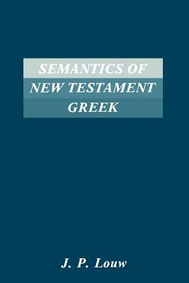 Semantics of New Testaments Greek by J. P. Louw