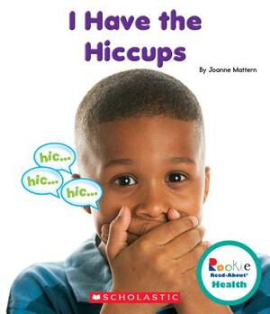 I Have the Hiccups (Rookie Read-About Health) by Joanne Mattern