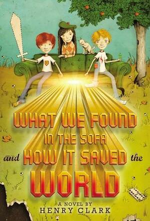 What We Found in the Sofa and How it Saved the World by Henry Clark