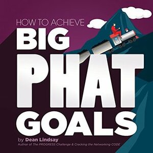 How to Achieve Big PHAT Goals by Dean Lindsay