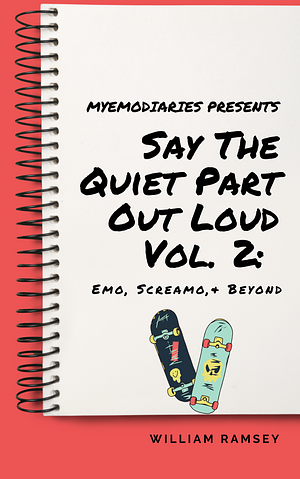 Say The Quiet Part Out Loud, Vol. 2: Emo, Screamo, & Beyond by William Ramsey