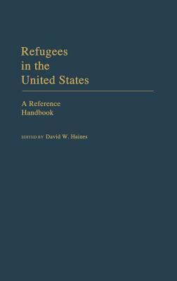 Refugees in the United States: A Reference Handbook by David W. Haines