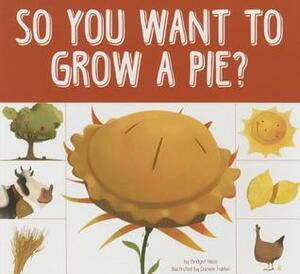 So You Want to Grow a Pie? by Bridget Heos, Daniele Fabbri
