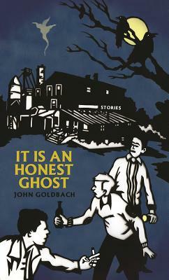 It Is an Honest Ghost by John Goldbach