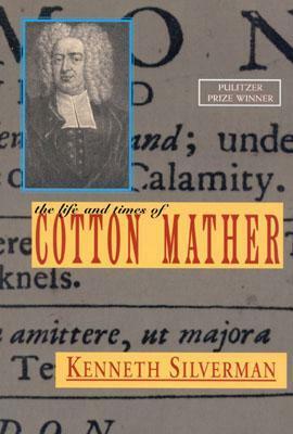 The Life and Times of Cotton Mather by Kenneth Silverman