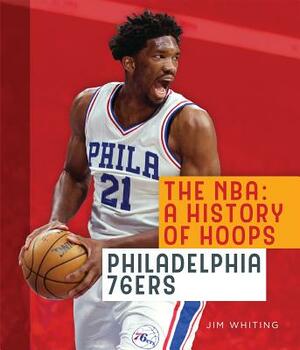 The Nba: A History of Hoops: Philadelphia 76ers by Jim Whiting