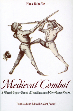 Medieval Combat: A Fifteenth-Century Illustrated Manual of Swordfighting and Close-Quarter Combat by Hans Talhoffer