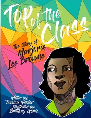 Top of the Class: The Story of Marjorie Lee Browne by Jessica Wexler