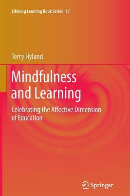 Mindfulness and Learning: Celebrating the Affective Dimension of Education by Terry Hyland