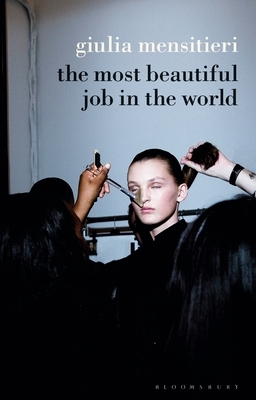 The Most Beautiful Job in the World: Lifting the Veil on the Fashion Industry by Giulia Mensitieri
