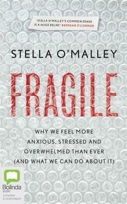 Fragile: Why We Are Feeling More Stressed, Anxious and Overwhelmed Than Ever (and What We Can Do about It) by Stella O'Malley