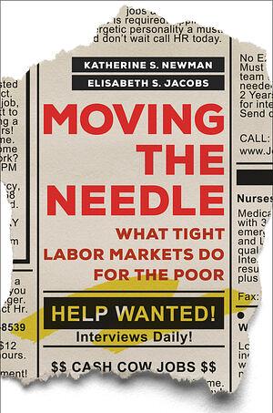 Moving the Needle: What Tight Labor Markets Do for the Poor by Katherine S. Newman, Elisabeth S Jacobs