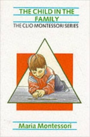 The Child in the Family by Maria Montessori