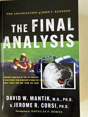 The Assassination of John F. Kennedy: The Final Analysis by Jerome R. Corsi, David W. Mantik