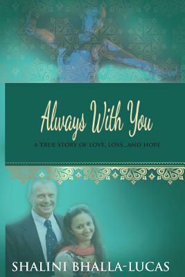 Always with You: A True Story of Love, Loss...and Hope. by Shalini Bhalla-Lucas