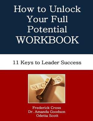 How to Unlock Your Full Potential Workbook: Eleven Keys to Leader Success by Amanda Goodson, Odetta Scott, Frederick Cross