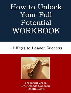 How to Unlock Your Full Potential Workbook: Eleven Keys to Leader Success by Odetta Scott, Amanda Goodson, Frederick Cross