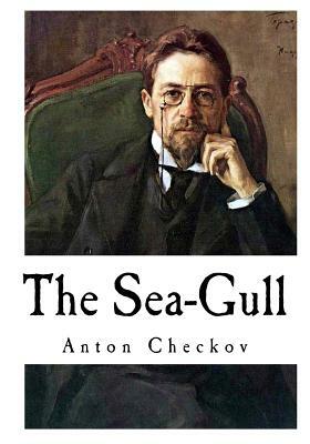 The Sea-Gull: Anton Checkov by Anton Chekhov