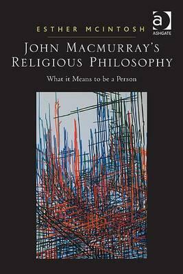 John Macmurray's Religious Philosophy: What It Means to Be a Person by Esther McIntosh